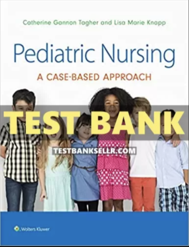 Test Bank Pediatric Nursing a Case-Based Approach 1st Edition Tagher Knapp