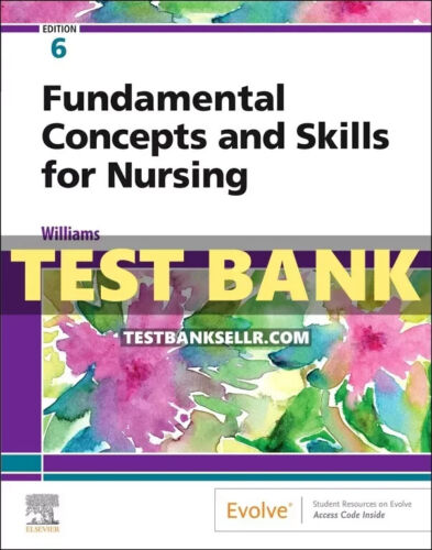 Test Bank for Fundamental Concepts and Skills for Nursing 6th Edition