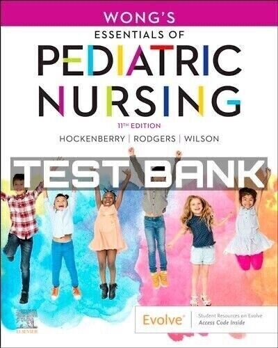 Test Bank Wong’s Essentials Of Pediatric Nursing 11th Edition Hockenberry Rodger
