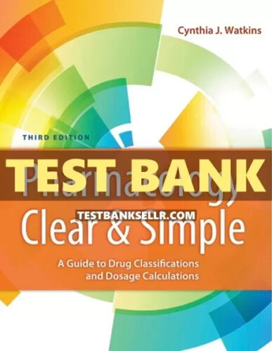 Test Bank for Pharmacology Clear and Simple: A Guide to Drug Classifications and Dosage Calculations Watkins