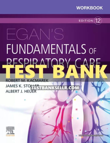 Test Bank for Egan’s Fundamentals of Respiratory Care 12th Edition Kacmarek