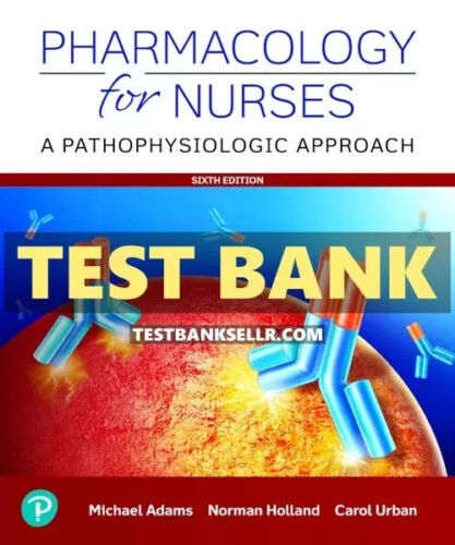 Test Bank for Pharmacology for Nurses Pathophysiological Approach 6th Edition